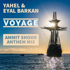 Yahel & Eyal Barkan - Voyage (Ammit Shoor Anthem Mix)