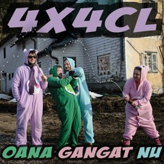 4x4cl - Oana Gangat Nu