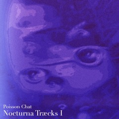 Poisson Chat - Nocturna Træcks I (2004 - 2014) [samples]