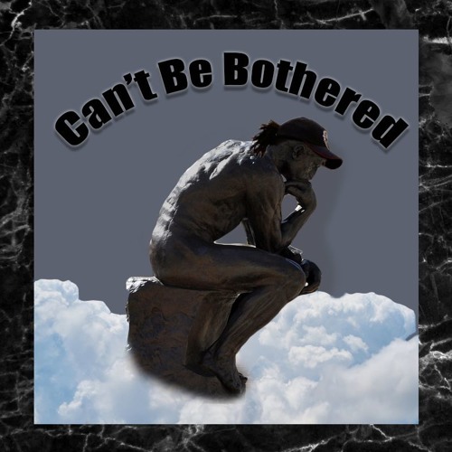 Can't Be Bothered ft. TRASHFACEJOHNNY