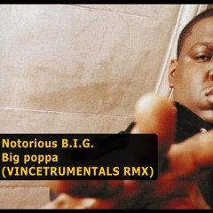 Notorious BIG - Big poppa (VINCETRUMENTALS RMX)
