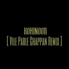 Kohinoor {Vile Parle Chappan Remix}
