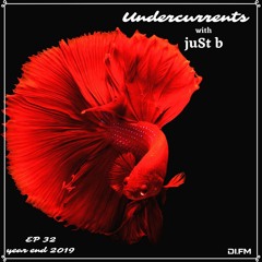 juSt b ▪️ Undercurrents EP32 ▪️ YEAR END EDITION ▪️ Dec.20 '19