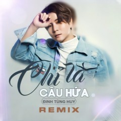 Chỉ Là Câu Hứa - Đinh Tùng Huy (Htrol remix)