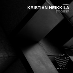 PREMIERE: Kristian Heikkila - Strobe - Say What? Recordings