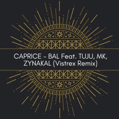 Caprice - Bal Feat. Tuju, MK, Zynakal (Vistrex Remix)