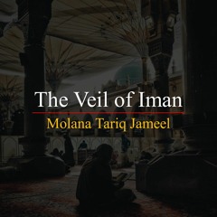 The Veil Of Iman by Molana Tariq Jameel