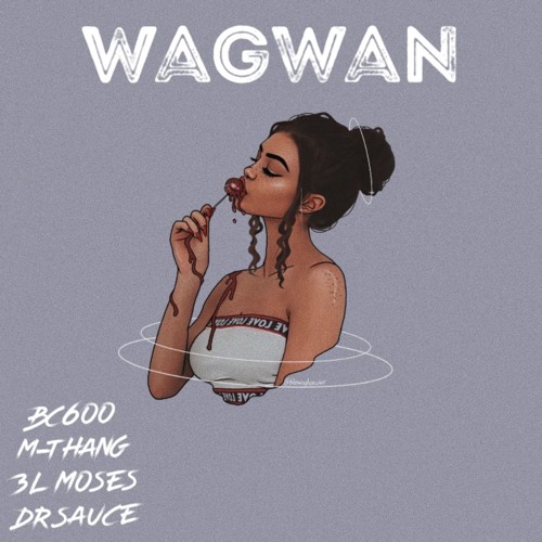 Wagwan (feat. BC600, M-Thang, 3L.Moses)