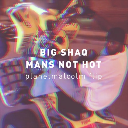 BIG SHAQ - MANS NOT HOT (planetmalcolm flip Free)