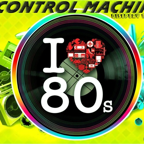 Stream MIXER I LOVE 80s CONTROL MACHINE DISCPLAY MOVIL DJ ALEXIS by ...