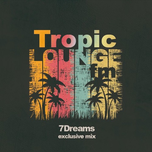 Stream Tropic Lounge FM | 7DREAMS exclusive mix 30/12/19 by Beach Lounge  Records | Listen online for free on SoundCloud
