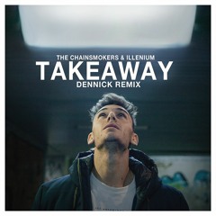 The Chainsmokers & Illenium - Takeaway(DENNICK REMIX)