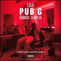 LOLO - PUB G (Feat. Branco & Larry44) (Christian & Anders Remix)
