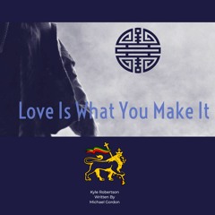 Love Is What You Make It  Kyle Robertson