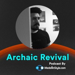 Archaic Revival / MedellinStyle.com Podcast 010