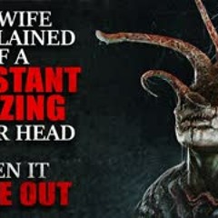 "My Wife Complained Of A Constant Buzzing In Her Head. Then It Came Out" Creepypasta