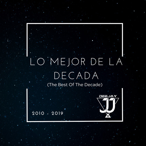 LO MEJOR DE LA DECADA (The Best of Decade 2010 - 2019) Mixed by Deejay JJ