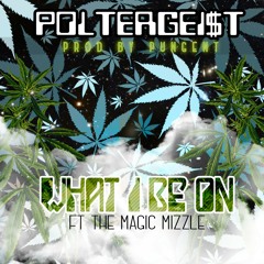 WHAT I BE ON (FEATURING THE MAGIC MIZZLE) PROD. BY PUNGENT BEATS