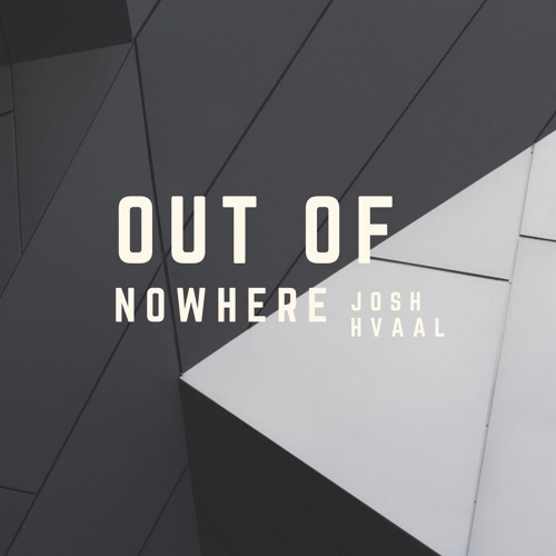 Josh Hvaal- OUT OF NOWHERE