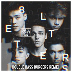 Why Don't We - 8 Letters (Double Bass Burgers Remix)