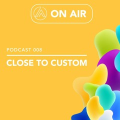 ATC008 On Air: Close to Custom