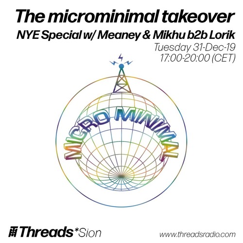 The microminimal takeover -(Episode 14) NYE Special w/ Meaney & Mikhu b2b Lorik (Threads*SION)