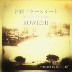 KOWICHI - 湘南ビタースイート（slow-back remix) remixed by INDI.LEY