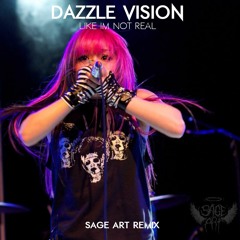 Dazzle Vision - Like I'm Not Real (SAGE ART Remix)
