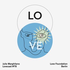 Lovecast 78 - Julie Marghilano - Recorded for Love Foundation Berlin