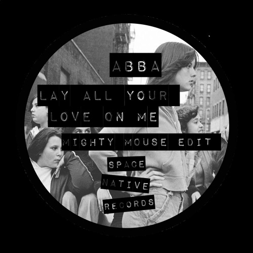 ABBA - Lay All Your Love On Me (Mighty Mouse Edit)