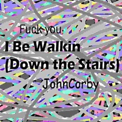 I Be Walkin (Down the Stairs)