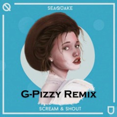 Seaquake - Scream & Shout (G-Pizzy Remix)