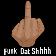 Funk Dat Shhhh