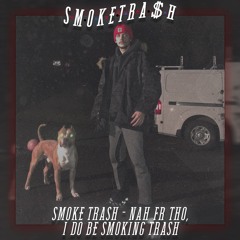 SMOKETRA$H - I SMOKE TRASH, NAH FR THO I DO BE SMOKING TRASH (Prod. Ilovechris X Broke Chic)