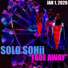 SOLO SOHii- Fade Away (mastered by Josh Gordon)