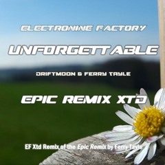 Unforgettable by Driftmoon & Ferry Tayle - the Electronine Factory Epic Remix Xtd