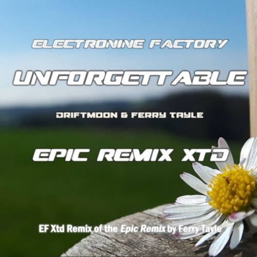 Unforgettable by Driftmoon & Ferry Tayle - the Electronine Factory Epic Remix Xtd