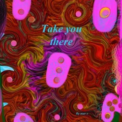 Take you There