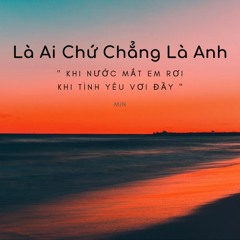 Là Ai Chứ Chẳng Là Anh - Min