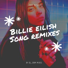 Best Billie Eilish Song Remixes - (Mixed By DJ DBM Music)