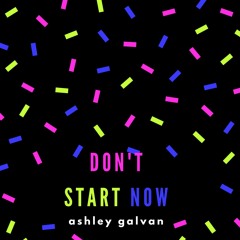 Don't Start Now- Dua Lipa (cover by Ashley Galvan)