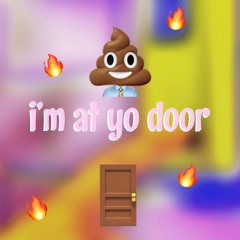 i’m at yo door
