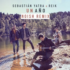 Sebastián Yatra & Reik - Un Año (NOISH Remix) [FREE DOWNLOAD]