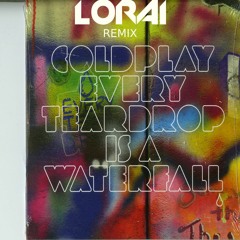 Coldplay - Every teardrop is a waterfall (LORAI REMIX)