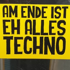 am ende is eh alles techno