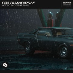 Yves V & Ilkay Sencan - Not So Bad (feat. Emie) [OUT NOW]