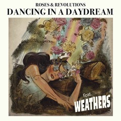 Roses & Revolutions - Dancing in a Daydream (feat. Weathers)