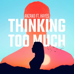 Anzano - Thinking Too Much feat. Hayes