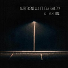 Indifferent Guy Ft. Eva Pavlova - All Night Long (Original Mix)