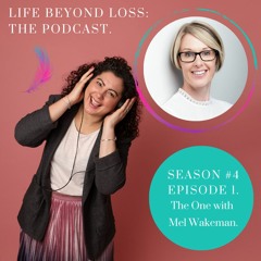 Life Beyond Loss: The Podcast. Season 4 - Episode 1. The One with Mel Wakeman.